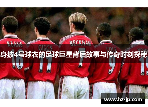 身披4号球衣的足球巨星背后故事与传奇时刻探秘