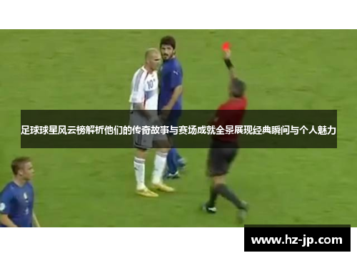 足球球星风云榜解析他们的传奇故事与赛场成就全景展现经典瞬间与个人魅力