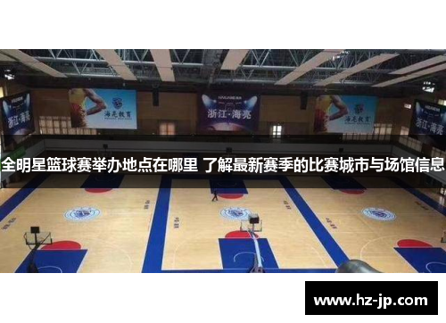全明星篮球赛举办地点在哪里 了解最新赛季的比赛城市与场馆信息