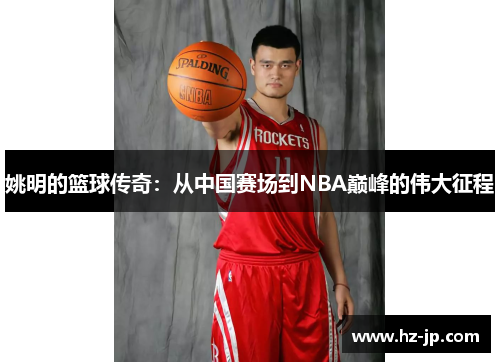 姚明的篮球传奇：从中国赛场到NBA巅峰的伟大征程