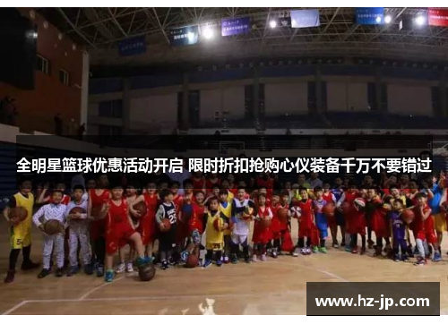 全明星篮球优惠活动开启 限时折扣抢购心仪装备千万不要错过
