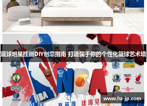 篮球明星挂画DIY创意指南 打造属于你的个性化篮球艺术墙