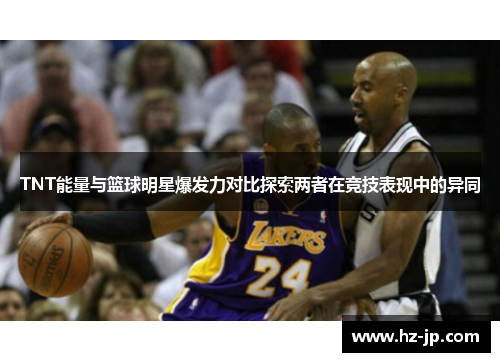 TNT能量与篮球明星爆发力对比探索两者在竞技表现中的异同